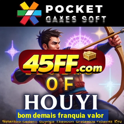 bom demais franquia valor